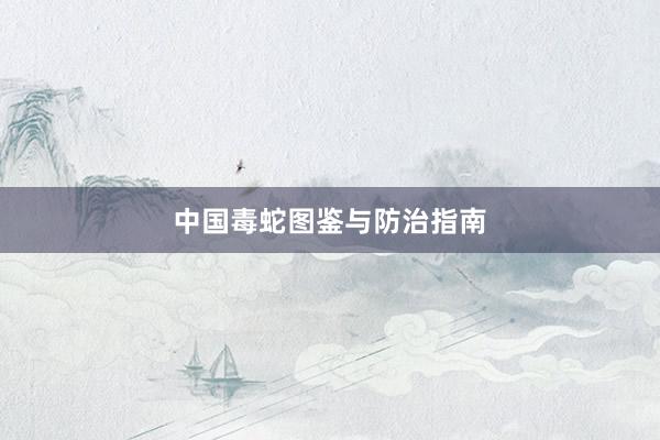 中国毒蛇图鉴与防治指南